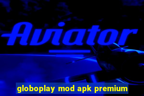 globoplay mod apk premium